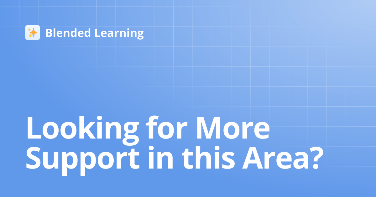 Looking for More Support in this Area? | Blended Learning