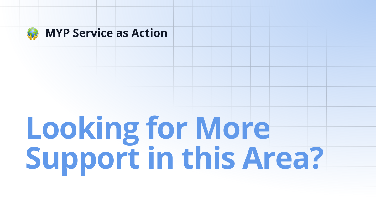 Looking for More Support in this Area? | MYP Service as Action