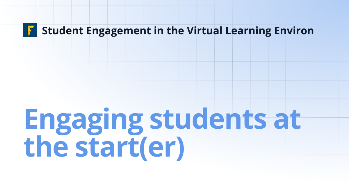 Engaging students at the start(er) | Student Engagement in the Virtual ...
