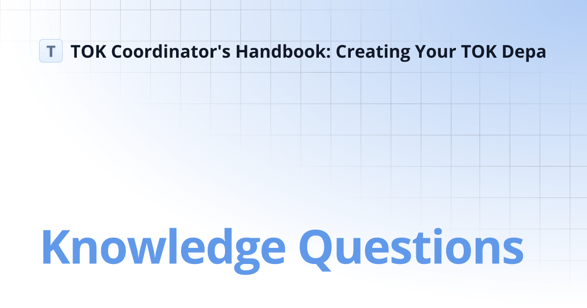 Knowledge Questions | TOK Coordinator's Handbook: Creating Your TOK Depa